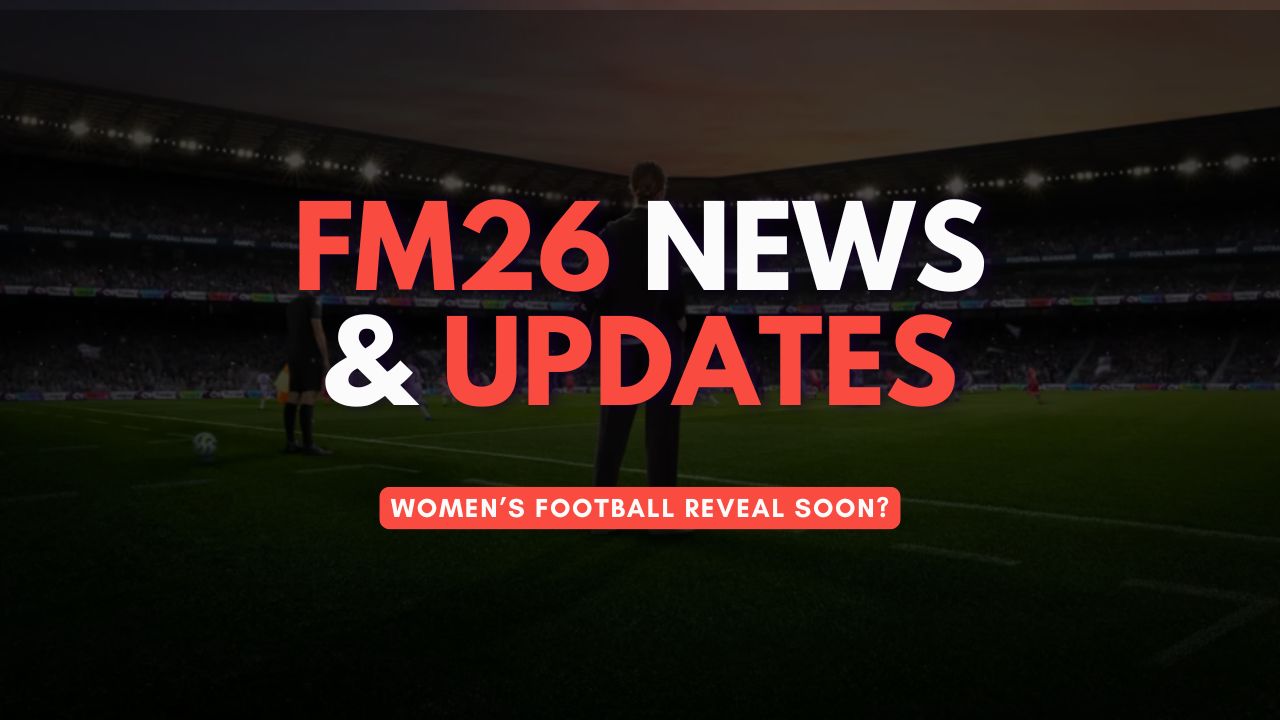 FM26 News and Updates graphic with release date window revealed, highlighting women’s football reveal could be close.